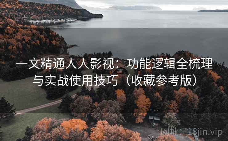 一文精通人人影视：功能逻辑全梳理与实战使用技巧（收藏参考版）