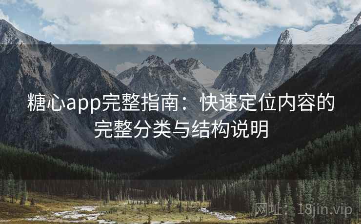 糖心app完整指南：快速定位内容的完整分类与结构说明
