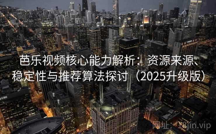 芭乐视频核心能力解析：资源来源、稳定性与推荐算法探讨（2025升级版）